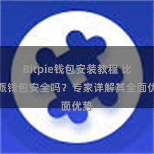 Bitpie钱包安装教程 比特派钱包安全吗？专家详解其全面优势