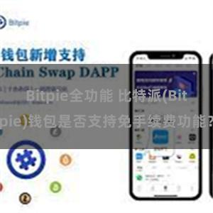Bitpie全功能 比特派(Bitpie)钱包是否支持免手续费功能？