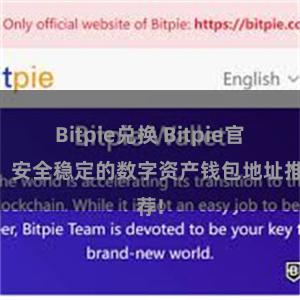 Bitpie兑换 Bitpie官网，安全稳定的数字资产钱包地址推荐!